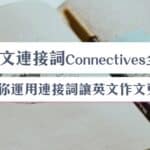 英文連接詞Connectives全攻略！教你如何運用連接詞讓DSE英文作文更加流暢自然！